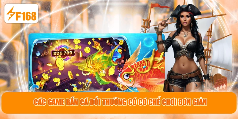 Các game bắn cá đổi thưởng có cơ chế chơi đơn giản