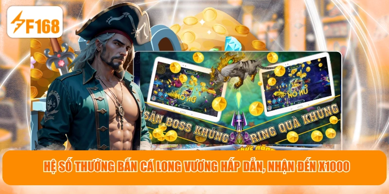 Hệ số thưởng bắn cá long vương hấp dẫn, nhận đến X1000