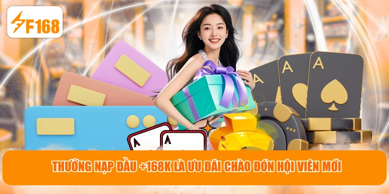 Thưởng nạp đầu +168K là ưu đãi chào đón hội viên mới