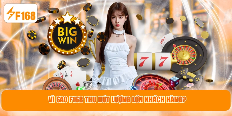 Vì sao F168 thu hút lượng lớn khách hàng?